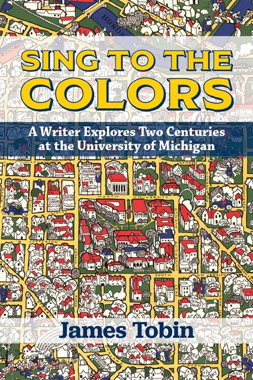 Sing to the Colors: A Writer Explores Two Centuries at the University of Michigan (Paperback)