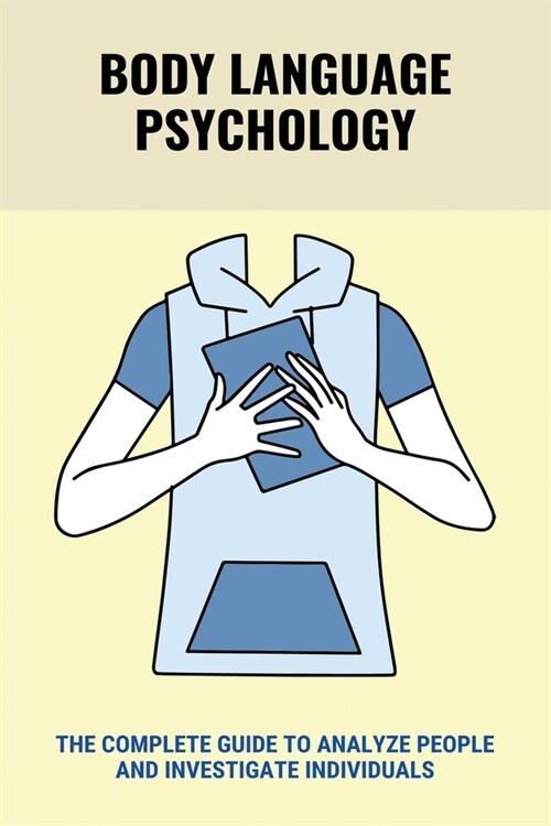 Body Language Psychology: The Complete Guide To Analyze People And Investigate individuals: Non-Verbal Of Legs And Feet (Paperback)