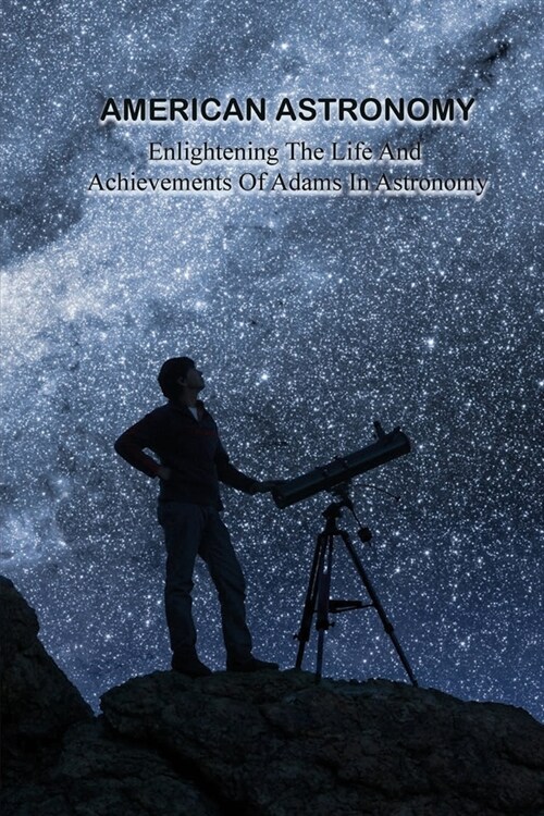 American Astronomy: Enlightening The Life And Achievements Of Adams In Astronomy: Native American Astronomy Timeline (Paperback)