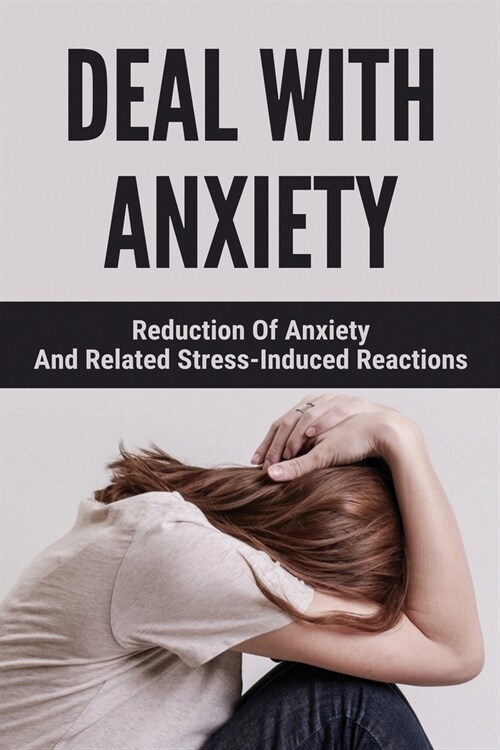 Deal With Anxiety: Reduction Of Anxiety And Related Stress-Induced Reactions: Anxiety Cure Exercise (Paperback)
