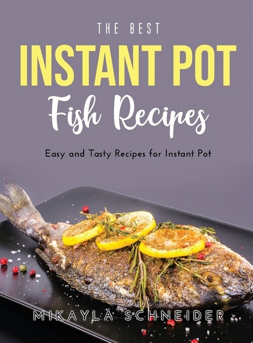The Best Instant Pot Fish Recipes: Easy and Tasty Recipes for Instant Pot (Hardcover)