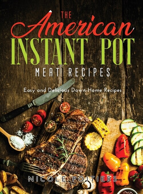 The American Instant Pot Meat Recipes: Easy and Delicious Down-Home Recipes (Hardcover)