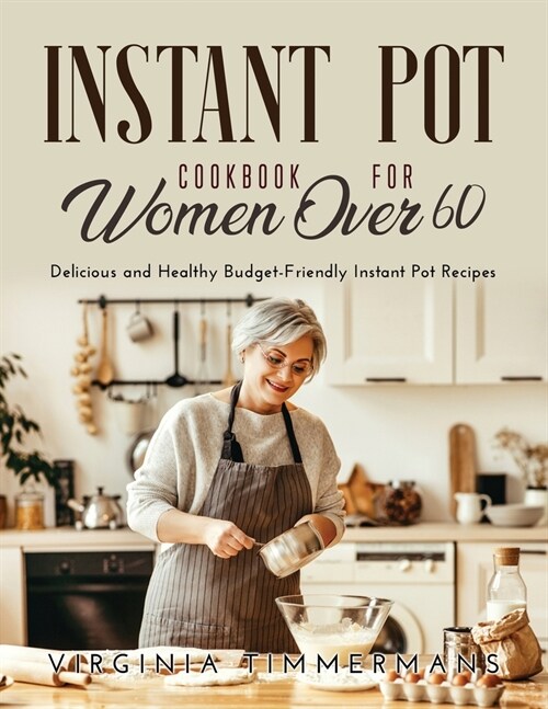 Instant Pot Cookbook For Women Over 60: Delicious and Healthy Budget-Friendly Instant Pot Recipes (Paperback)