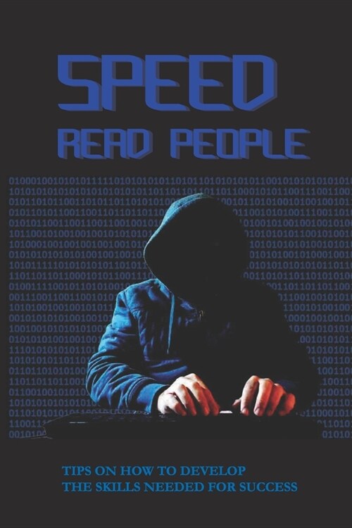 Speed Read People: Tips On How To Develop The Skills Needed For Success: The Necessary Skills To Become An Expert In Persuasion (Paperback)