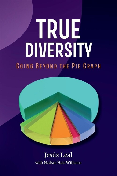 True Diversity: Going Beyond the Pie Graph (Paperback)