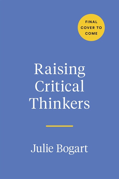 Raising Critical Thinkers: A Parents Guide to Growing Wise Kids in the Digital Age (Hardcover)
