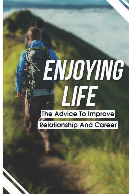Enjoying Life: The Advice To Improve Relationship And Career: Learn Strategies To Remove Stress (Paperback)