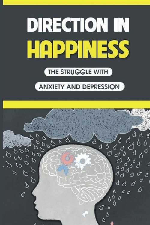 Direction In Happiness: The Struggle With Anxiety And Depression: Overcoming Anxiety And Depression (Paperback)