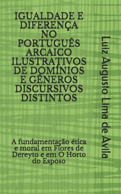 Igualdade E Diferen? No Portugu? Arcaico Ilustrativos de Dom?ios E G?eros Discursivos Distintos: A fundamenta豫o ?ica e moral em Flores de Dereyt (Paperback)