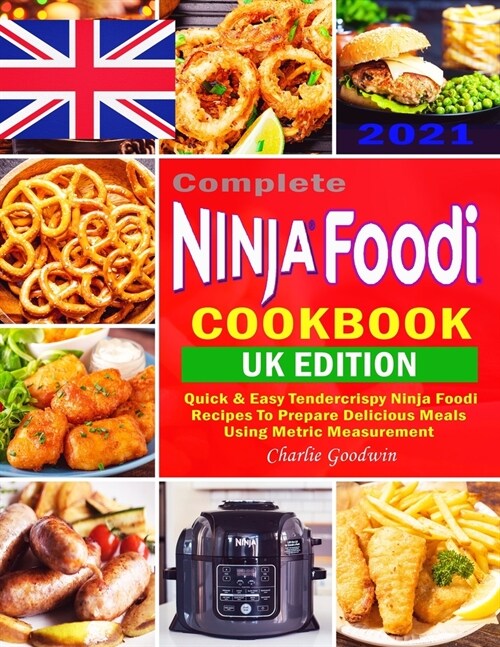 Complete Ninja Foodi Cookbook UK 2021: Quick & Easy Tendercrispy Ninja Foodi UK Recipes to Prepare Delicious Meals Using Metric Measurement (Paperback)