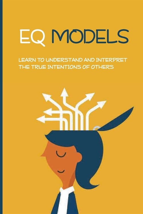 EQ Models: Learn To Understand And Interpret The True Intentions Of Others: Emotional Intelligence (Paperback)