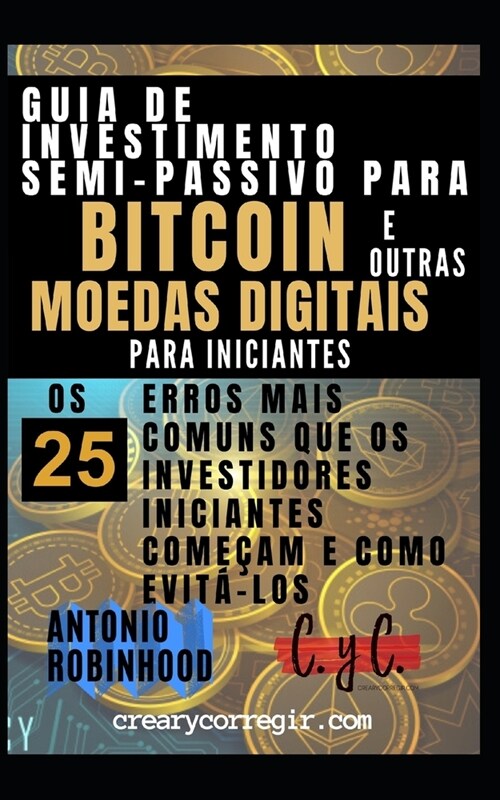 Guia de investimento semi-passivo para bitcoin e outras moedas digitais para iniciantes: Os 25 Erros Mais Comuns que os Investidores Iniciantes Come? (Paperback)