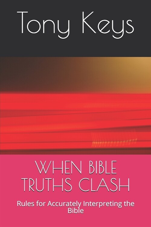 When Bible Truths Clash: Rules for Accurately Interpreting the Bible (Paperback)