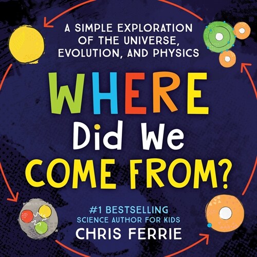 Where Did We Come From?: A Simple Exploration of the Universe, Evolution, and Physics (Hardcover)
