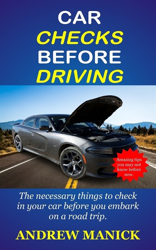 Car Checks Before Driving: The Necessary Things To Check In Your Car Before You Embark On A Trip. (Paperback)