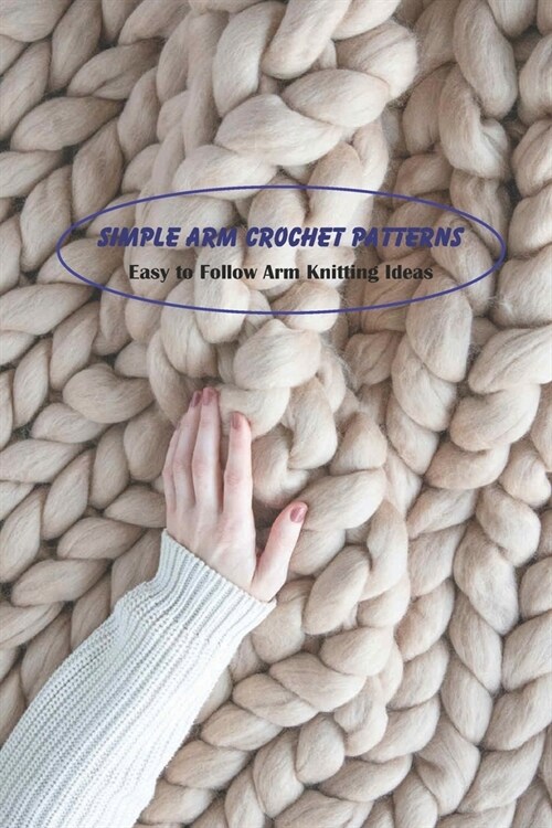 Simple Arm Crochet Patterns: Easy to Follow Arm Knitting Ideas (Paperback)