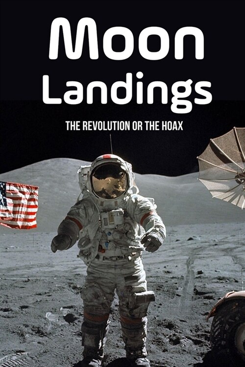 Moon Landings: The Revolution Or The Hoax: Neil Armstrong And Buzz Aldrin On The Moon In 1969 (Paperback)