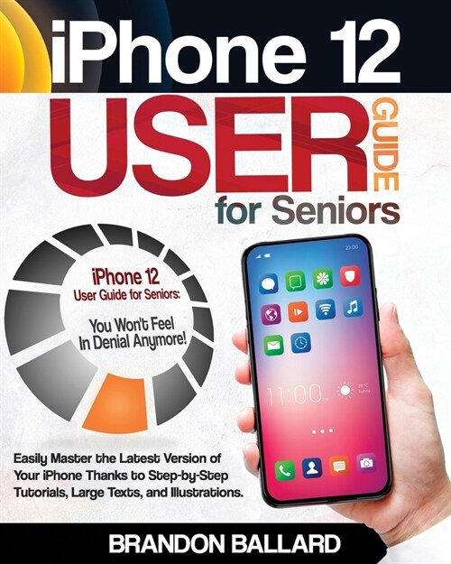 iPhone 12 User Guide for Seniors: Easily Master the Latest Version of Your iPhone Thanks to Step-by-Step Tutorials, Large Texts, and Illustrations. Yo (Paperback)