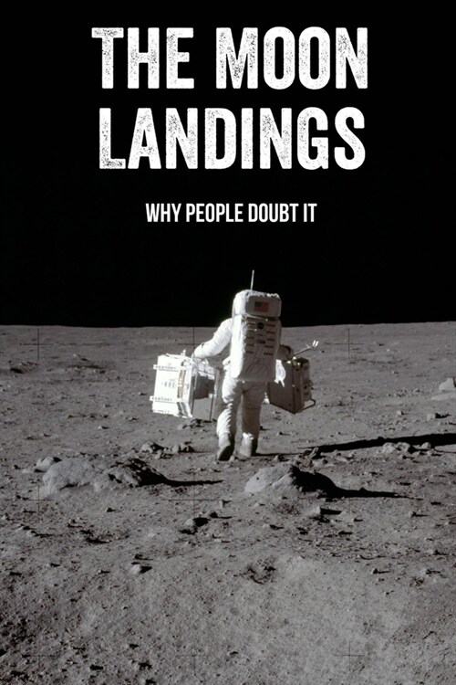 The Moon Landings: Why People Doubt It: Why So Many People Doubt The Moon Landings (Paperback)