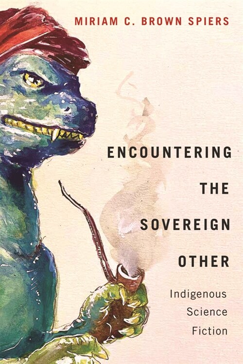 Encountering the Sovereign Other: Indigenous Science Fiction (Paperback)