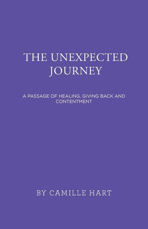The Unexpected Journey: A Passage of Healing, Giving Back and Contentment (Paperback)