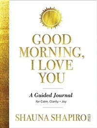 Good Morning, I Love You: A Guided Journal for Calm, Clarity, and Joy (Paperback)