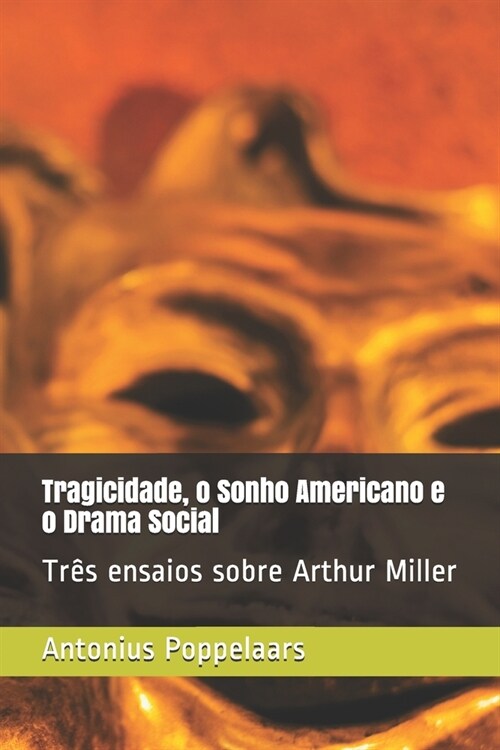 Tragicidade, o Sonho Americano e o Drama Social: Tr? ensaios sobre Arthur Miller (Paperback)