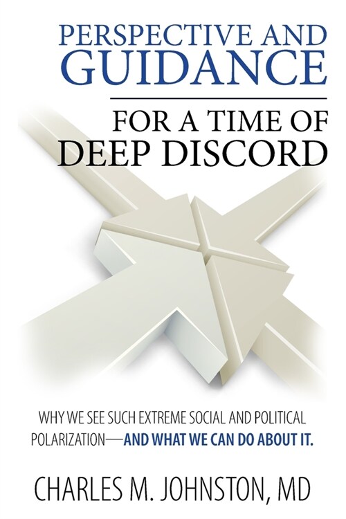 Perspective and Guidance for a Time of Deep Discord: Why We See Such Extreme Social and Political Polarization-and What We Can Do About It (Paperback)
