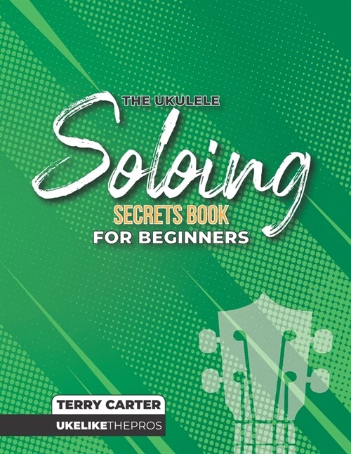 Ukulele Soloing Secrets Book For Beginners: Uke Like The Pros (Paperback)