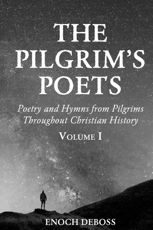 The Pilgrims Poets: Poetry and Hymns from Pilgrims Throughout Christian History (Volume 1) (Paperback)