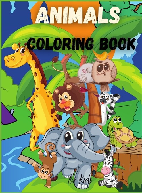 Animals Coloring Book for Kids: For Toddlers, Preschoolers, Boys & Girls Ages 2-4 4-8 (Hardcover)