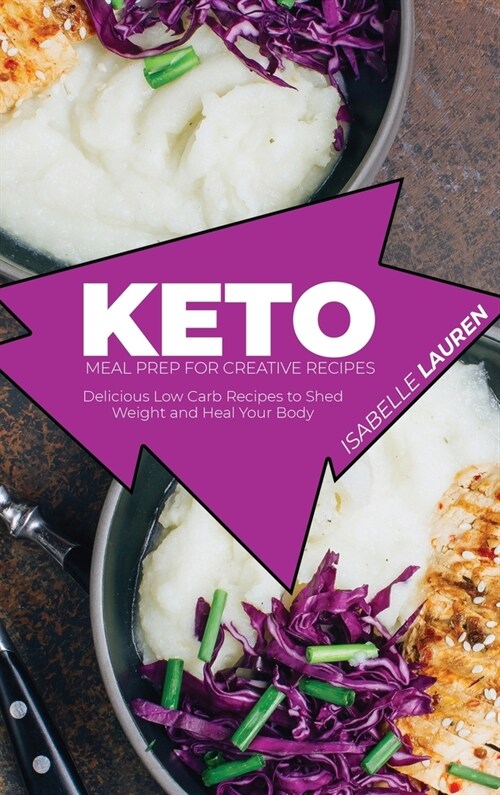 Keto Meal Prep for Creative Recipes: Delicious Low Carb Recipes to Shed Weight and Heal Your Body (Hardcover)