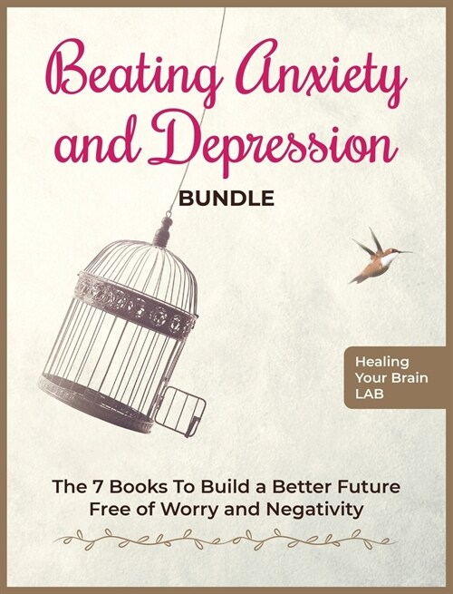 Beating Anxiety and Depression Bundle: The 7 Books To Build a Better Future Free of Worry and Negativity (Hardcover)