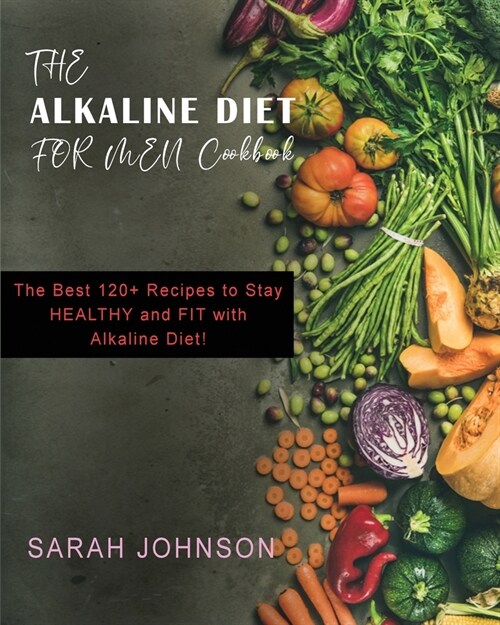 Alkaline Diet for Men: The Best 120+ Recipes to Stay HEALTHY and FIT with Alkaline Diet! (Paperback)