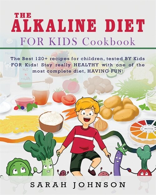 Alkaline Diet for Kids Cookbook: The Best 120+ recipes for children, tested BY Kids FOR Kids! Stay really HEALTHY with one of the most complete diet, (Paperback)