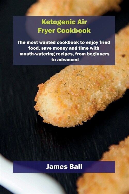 Ketogenic Air Fryer Cookbook: The most wanted cookbook to enjoy fried food, save money and time with mouth-watering recipes, from beginners to advan (Paperback)