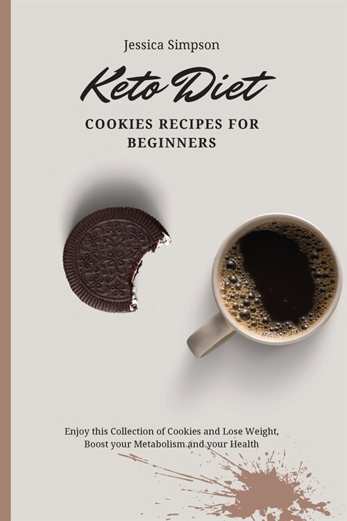 Keto Diet Cookies Recipes for Beginners: Enjoy this Collection of Cookies and Lose Weight, Boost your Metabolism and your Health (Paperback)