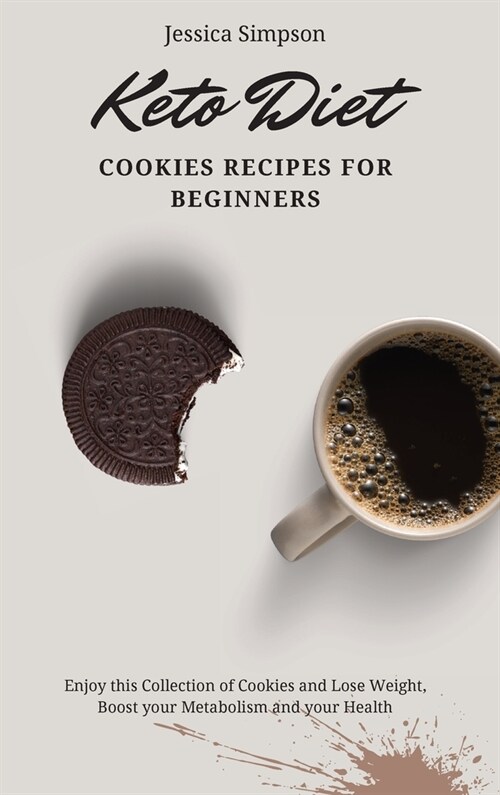 Keto Diet Cookies Recipes for Beginners: Enjoy this Collection of Cookies and Lose Weight, Boost your Metabolism and your Health (Hardcover)