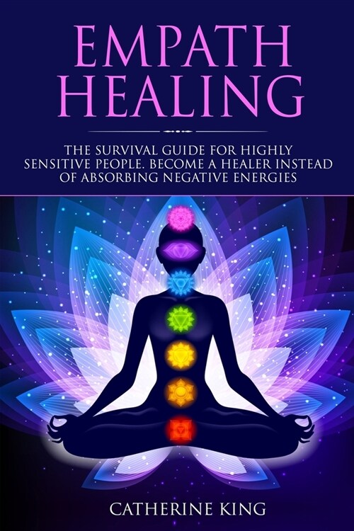 Empath Healing: The Survival Guide for Highly Sensitive People. Become a Healer Instead of Absorbing Negative Energies (Paperback)