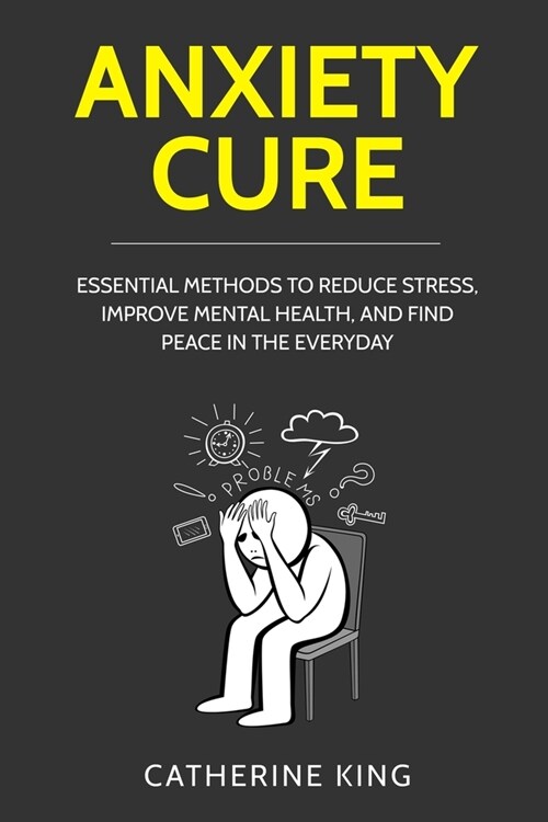 Anxiety Cure: Essential Methods to Reduce Stress, Improve Mental Health, and Find Peace in the Everyday (Paperback)