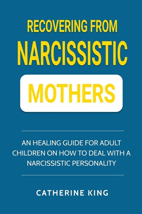 Recovering from Narcissistic Mothers: An Healing Guide for Adult Children on How to Deal with a Narcissistic Personality (Paperback)