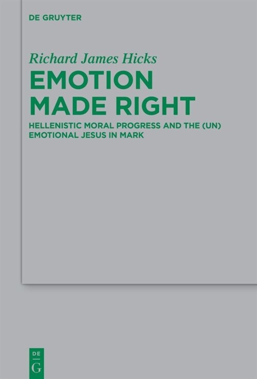 Emotion Made Right: Hellenistic Moral Progress and the (Un)Emotional Jesus in Mark (Hardcover)