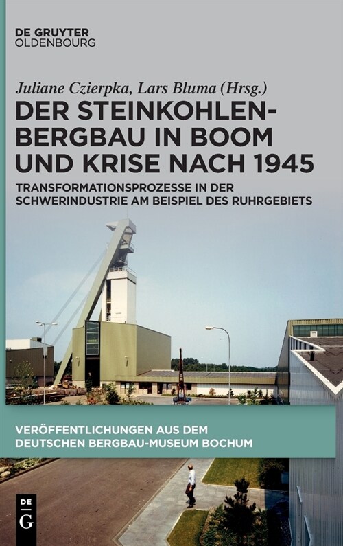 Der Steinkohlenbergbau in Boom Und Krise Nach 1945: Transformationsprozesse in Der Schwerindustrie Am Beispiel Des Ruhrgebiets (Hardcover)