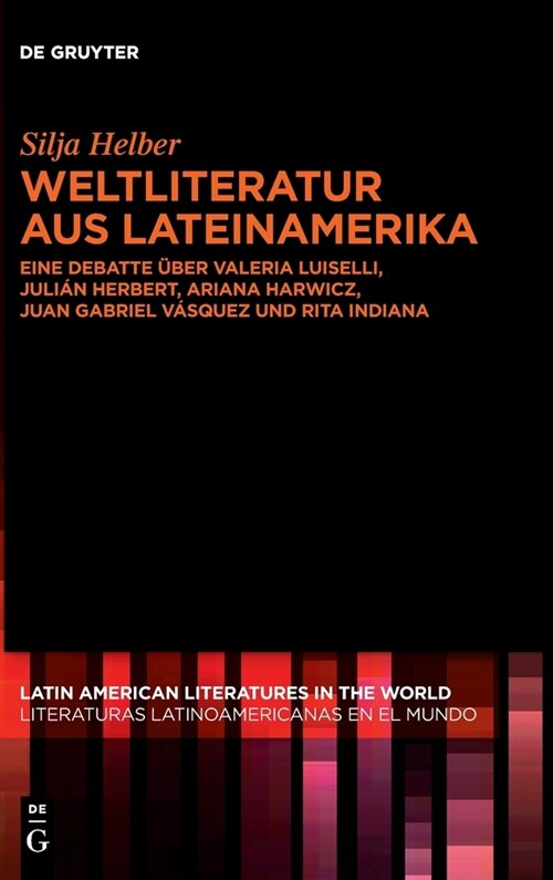 Weltliteratur Aus Lateinamerika: Eine Debatte ?er Valeria Luiselli, Juli? Herbert, Ariana Harwicz, Juan Gabriel V?quez Und Rita Indiana (Hardcover)