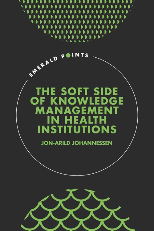 The Soft Side of Knowledge Management in Health Institutions (Hardcover)