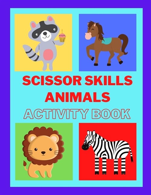 Scissors skills with Animals Activity Book: Scissor Skills Preschool Workbook for Kids, A fun scissor exercise book for toddlers and children ages 3-7 (Paperback)