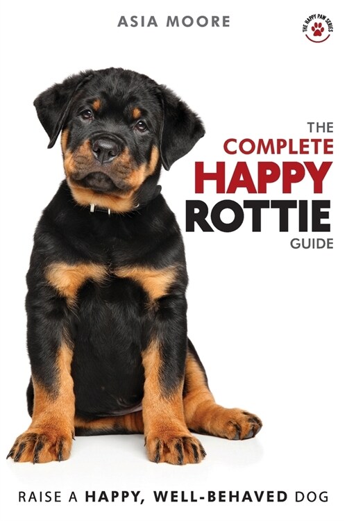 The Complete Happy Rottie Guide: The A-Z Manual for New and Experienced Owners (Paperback)