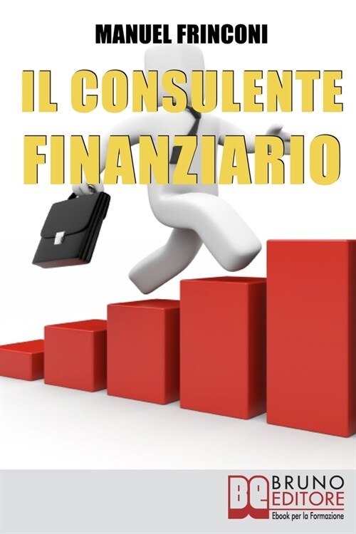 Il Consulente Finanziario: I Segreti e le Tecniche del Perfetto Promotore Finanziario (Paperback)