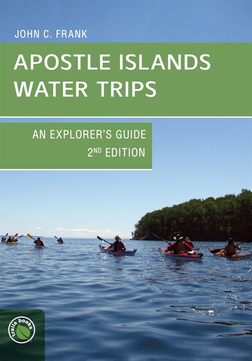 Apostle Islands Water Trips: An Explorers Guide (Paperback, 2)