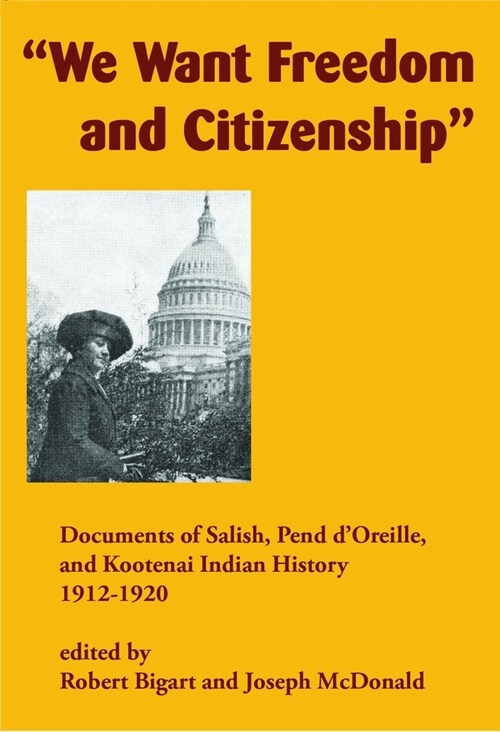 We Want Freedom and Citizenship: Documents of Salish, Pend dOreille, and Kootenai Indian History, 1912-1920 (Paperback)